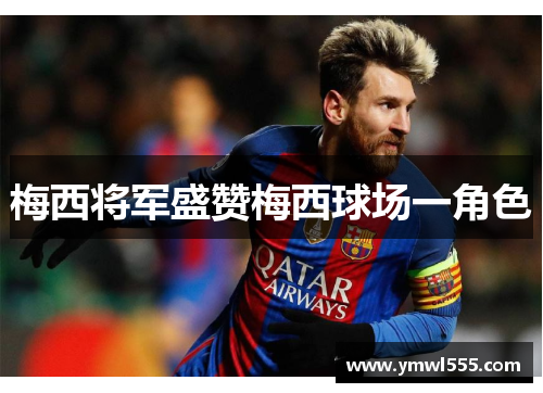 梅西将军盛赞梅西球场一角色